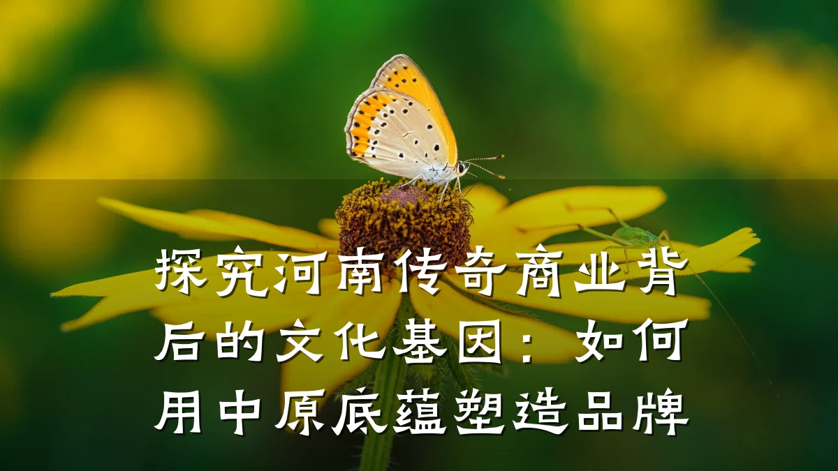探究河南传奇商业背后的文化基因：如何用中原底蕴塑造品牌