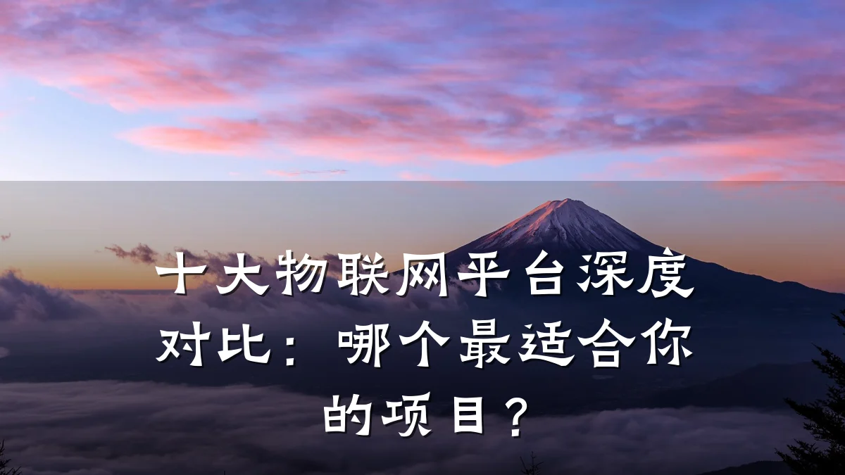 十大物联网平台深度对比：哪个最适合你的项目？
