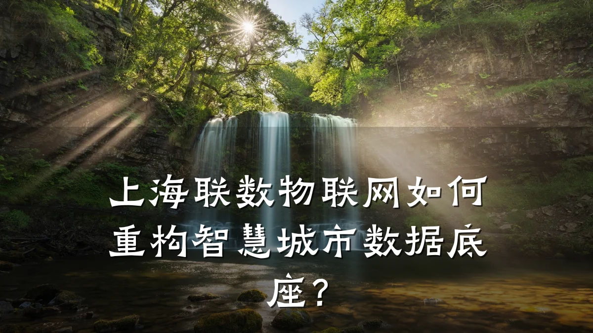 上海联数物联网如何重构智慧城市数据底座？